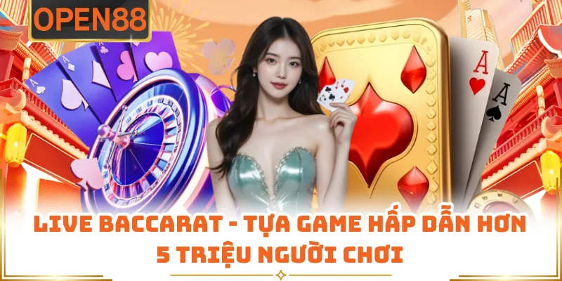 Live Baccarat - Tựa Game Hấp Dẫn Hơn 5 Triệu Người Chơi