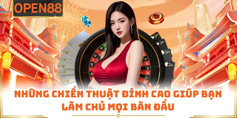 Những Chiến Thuật Đỉnh Cao Giúp Bạn Làm Chủ Mọi Bàn Đấu