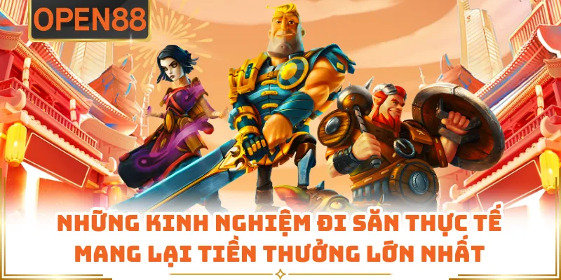 Những Kinh Nghiệm Đi Săn Thực Tế Mang Lại Tiền Thưởng Lớn Nhất