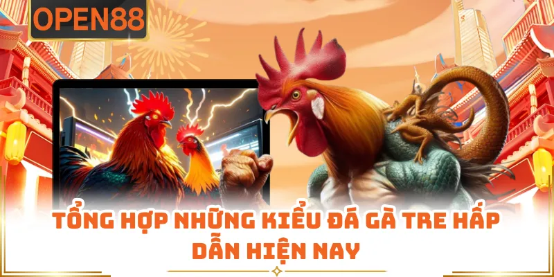 Tổng Hợp Những Kiểu Đá Gà Tre Hấp Dẫn Hiện Nay